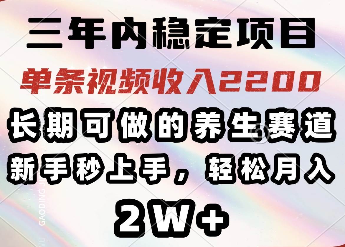（14312期）三年内稳定项目，长期可做的养生赛道，单条视频收入2200，新手秒上手，…-领学通