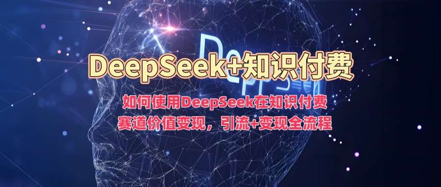 如何使用DeepSeek在知识付费赛道价值变现，引流+变现全流程-领学通