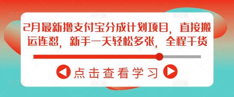 2月最新撸支付宝分成计划项目，直接搬运连怼，新手一天轻松多张，全程干货-领学通