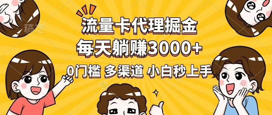 （14348期）流量卡代理掘金，0门槛，每天躺赚3000+，多种推广渠道，新手小白轻松上手-领学通