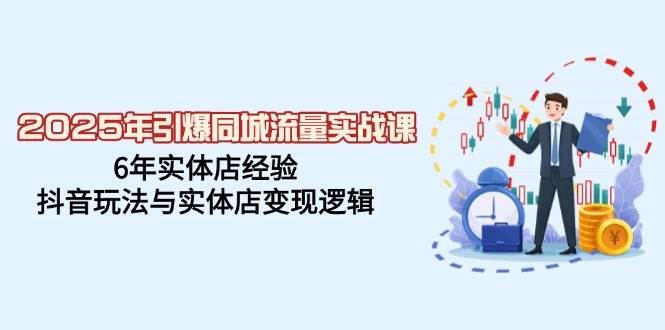 （14346期）2025年引爆同城流量实战课，6年实体店经验，抖音玩法与实体店变现逻辑-领学通