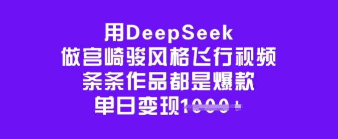 用DeepSeek做宫崎骏风格飞行视频，条条作品都是爆款，单日变现多张-领学通