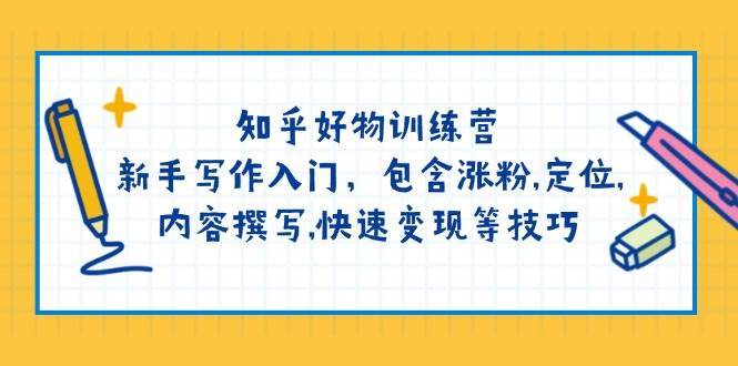 知乎好物训练营：新手写作入门，包含涨粉，定位，内容撰写，快速变现等技巧-领学通
