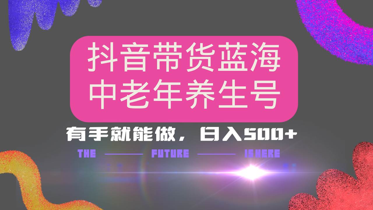 （14362期）抖音带货冷门赛道，用AI做中老年养生号，可矩阵放大，小白也能月入30000+-领学通