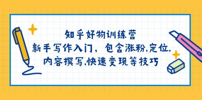 （14358期）知乎好物训练营：新手写作入门，包含涨粉,定位,内容撰写,快速变现等技巧-领学通