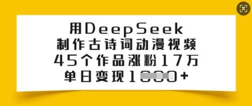 用DeepSeek制作古诗词动漫视频，45个作品涨粉17万，单日变现多张-领学通
