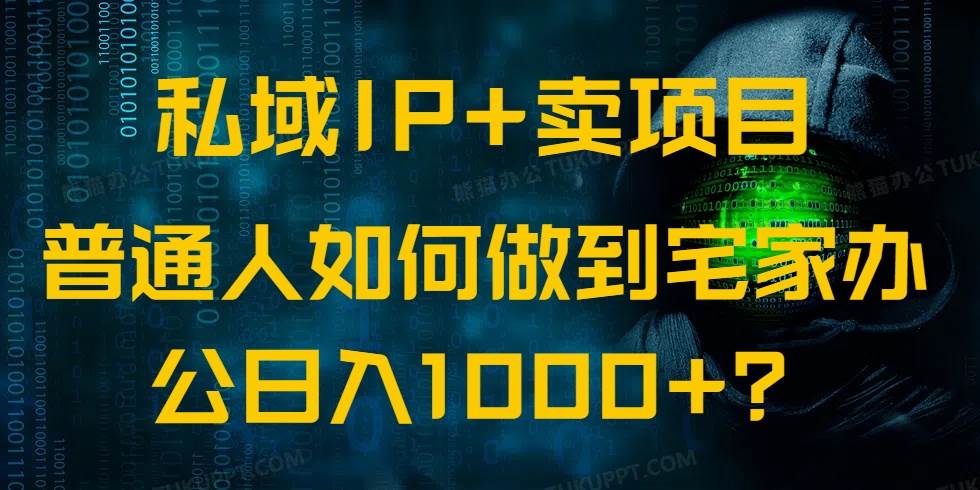 （14400期）私域IP+卖项目，普通人如何做到宅家办公实现日入1000+-领学通