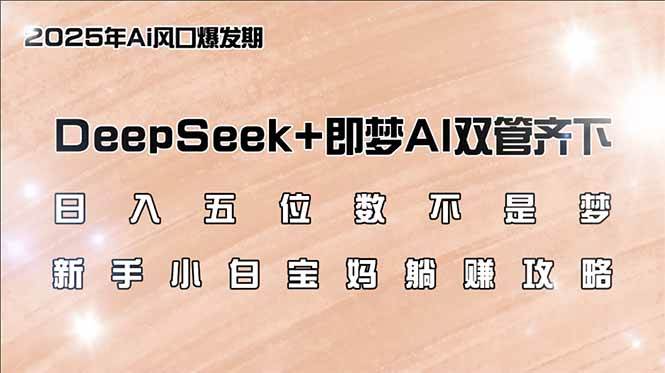 （14396期）日入五位数不是梦，DeepSeek+即梦AI双管齐下，新手小白宝妈躺赚攻略-领学通