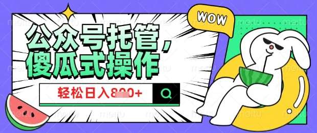2025微信公众号托管计划，小白宝妈轻松日入8张【揭秘】-领学通