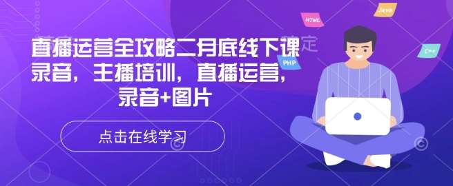 直播运营全攻略二月底线下课录音，主播培训，直播运营，录音+图片-领学通