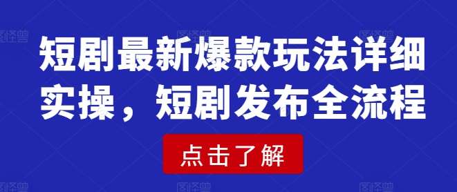 短剧最新爆款玩法详细实操，短剧发布全流程-领学通