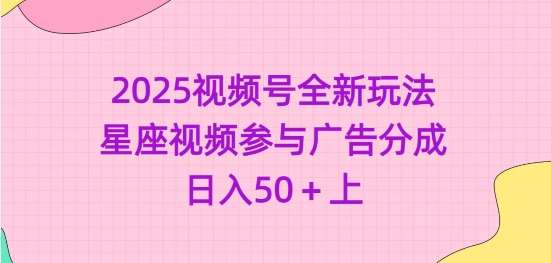 2025视频号全新玩法-星座视频参与广告分成，日入50+上-领学通