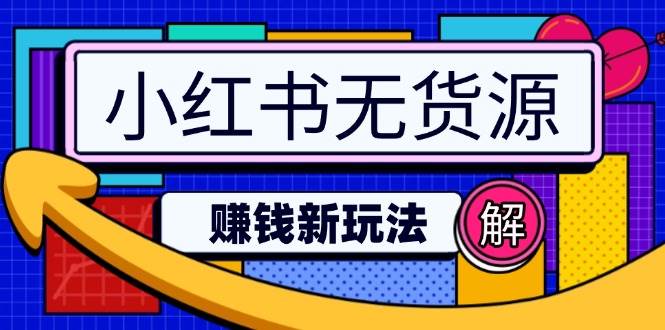 （14424期）小红书无货源赚钱新玩法：无需涨粉囤货直播，轻松实现日破2w-领学通