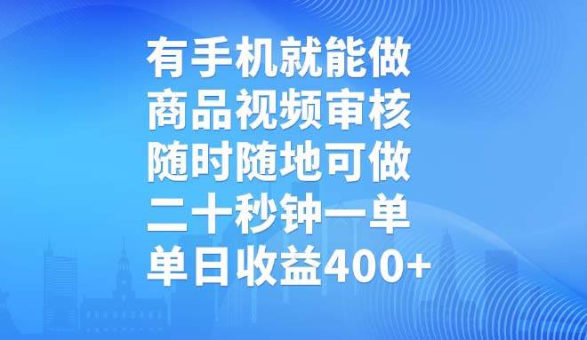（14446期）有手机就能做，商品视频审核，随时随地可做，二十秒钟一单，单日收益400+-领学通