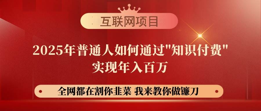 （14466期）【网创项目终点站-镰刀训练营超级IP合伙人】25年普通人如何通过“知识…-领学通