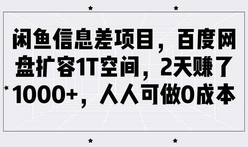 闲鱼信息差项目，百度网盘扩容1T空间，2天赚了1000+，人人可做0成本-领学通