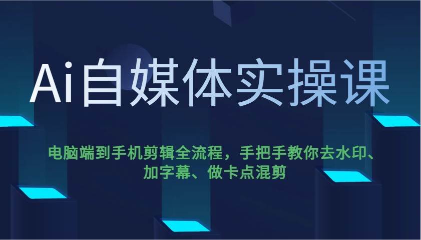 Ai自媒体实操课，电脑端到手机剪辑全流程，手把手教你去水印、加字幕、做卡点混剪-领学通