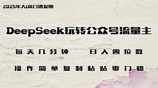 （14508期）DeepSeek玩转公众号流量主，日入四位数，每天几分钟，操作简单零门槛-领学通