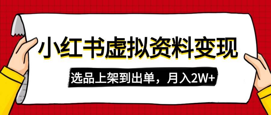 （14513期）小红书虚拟店铺资料变现，复制粘贴搬运，选品上架到出单，月入2W+-领学通