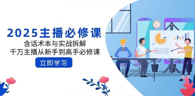 2025主播必修课：含话术本与实战拆解，千万主播从新手到高手必修课-领学通