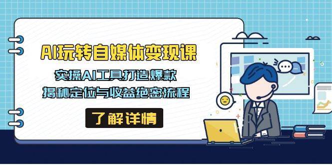 AI玩转自媒体变现课，实操AI工具打造爆款，揭秘定位与收益绝密流程-领学通