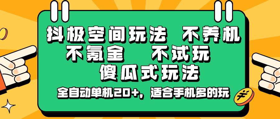 抖极空间玩法，不养机，不氪金，不试玩，傻瓜式玩法，全自动单机20+，适合手机多的玩-领学通