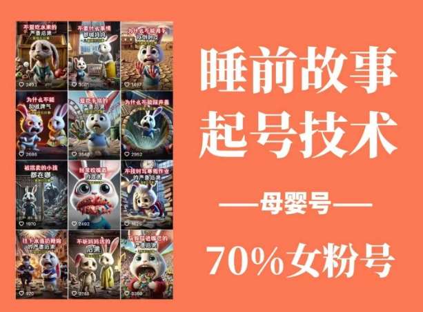 睡前故事起号技术，母婴号涨粉，70%女粉，百分百原创-领学通