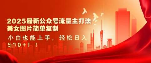 2025最新公众号流量主打法，美女图片简单复制，小白也能上手，轻松日入5张-领学通
