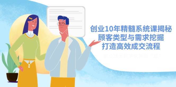 创业10年精髓系统课揭秘，顾客类型与需求挖掘，打造高效成交流程-领学通