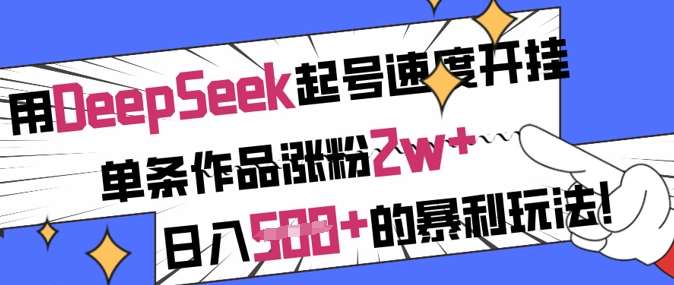 用DeepSeek起号速度开挂，单条作品涨粉2w+，日入5张+的暴利玩法-领学通