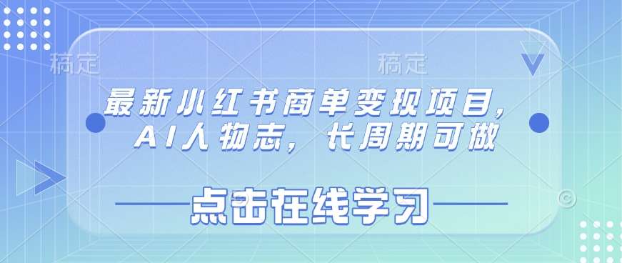 最新小红书商单变现项目，AI人物志，长周期可做-领学通