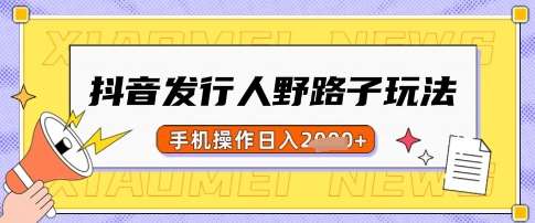 抖音发行人野路子玩法，一单利润50，手机操作一天多张【揭秘】-领学通