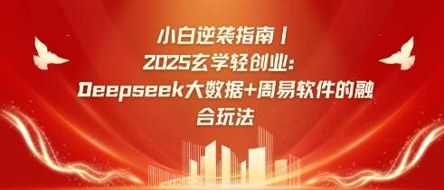 小白逆袭指南，2025玄学轻创业：Deepseek大数据+周易算法的融合玩法-领学通