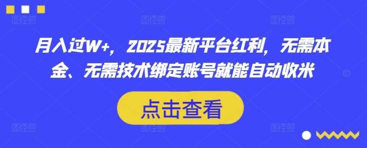 月入过W+，2025最新平台红利，无需本金、无需技术绑定账号就能自动收米-领学通