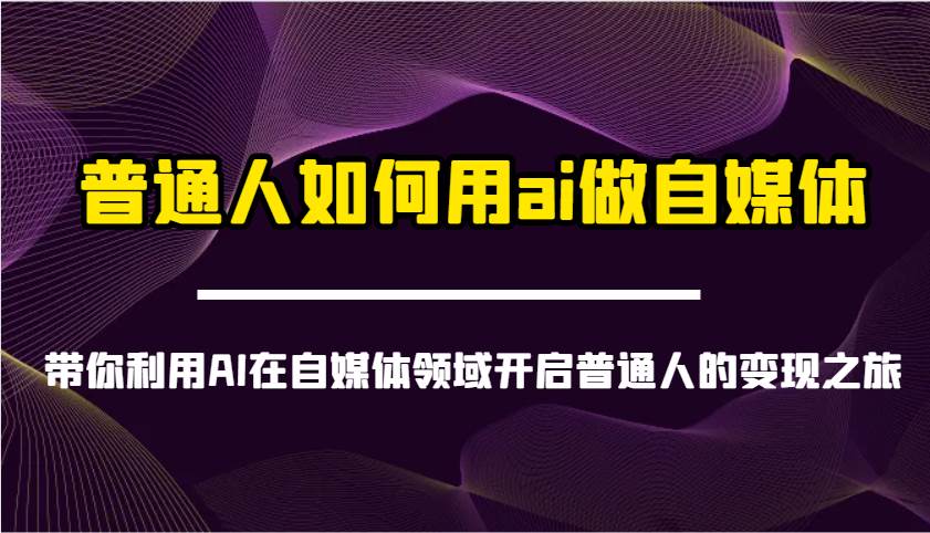 普通人如何用ai做自媒体-带你利用AI在自媒体领域开启普通人的变现之旅-领学通