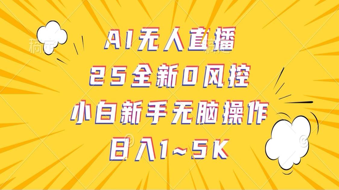 AI无人直播，25全新0风控，小白新手无脑操作日入1-5K-领学通