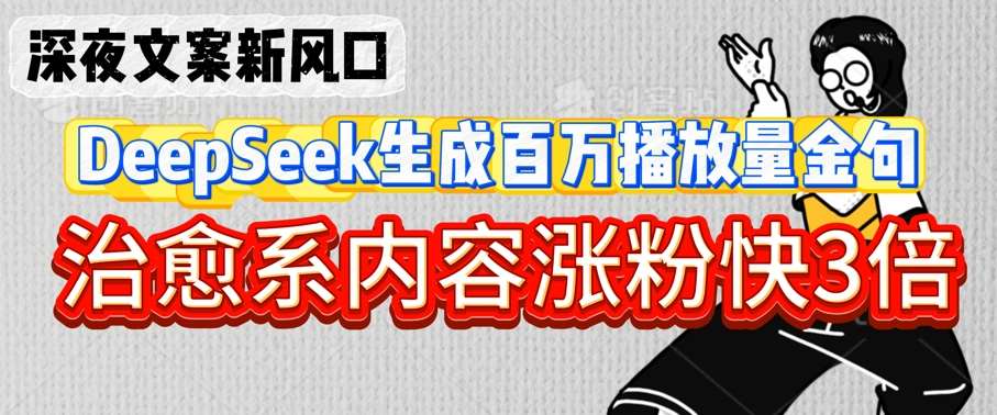 深夜文案新风口：DeepSeek生成百万播放量金句，治愈系内容涨粉快3倍-领学通