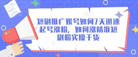 短剧推广账号如何7天迅速起号涨粉，如何涨精准短剧粉实操干货-领学通