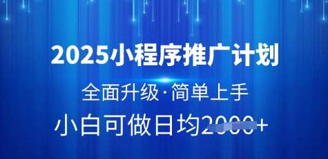 2025小程序推广计划，全面升级，简单上手，日均多张【揭秘】-领学通