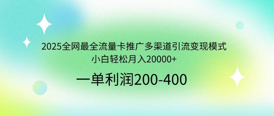 （14126期）2025全网最全流量卡推广多渠道引流变现模式，小白轻松月入20000+-领学通