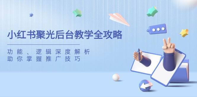 小红书聚光后台教学全攻略，功能、逻辑深度解析，助你掌握推广技巧-领学通