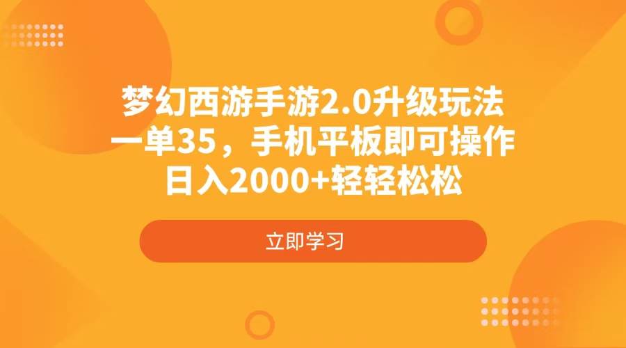 （4137期）梦幻西游手游2.0升级玩法，一单35，手机平板即可操作，日入2000+轻轻松松-领学通