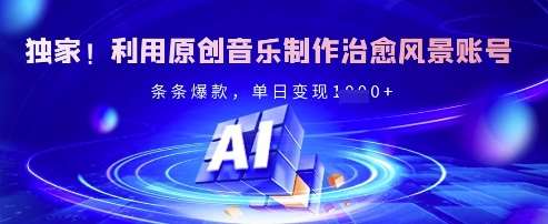 独家！利用原创音乐制作治愈风景账号，条条爆款，单日变现多张-领学通