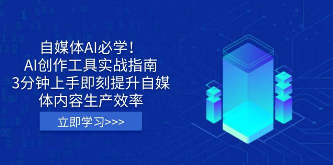 （14156期）自媒体AI必学！AI创作工具实战指南，3分钟上手即刻提升自媒体内容生产效率-领学通