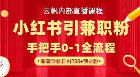 云帆内部直播课，小红书引流兼职粉教程，日引500+月变现过W-领学通