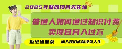 2025互联网项目天花板，普通人如何通过知识付费卖项目月入过W，拒绝当韭菜【揭秘】-领学通
