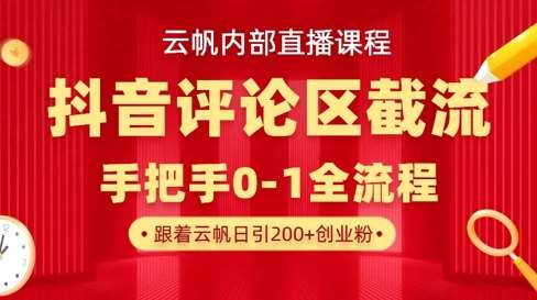云帆内部直播课·抖音评论区截流流术，精准私信粉丝，单号日引流300+精准创业粉-领学通