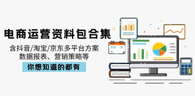 （14183期）电商运营资料包合集，含抖音/淘宝/京东多平台方案，数据报表、营销策略等-领学通