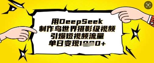 用DeepSeek制作鸟世界摄影级视频，引爆短视频流量，单日变现1k-领学通