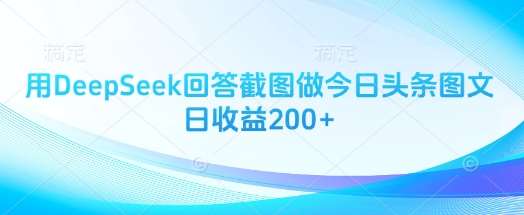 用DeepSeek回答截图做今日头条图文日收益200+-领学通